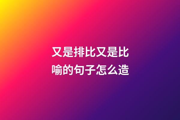 又是排比又是比喻的句子怎么造