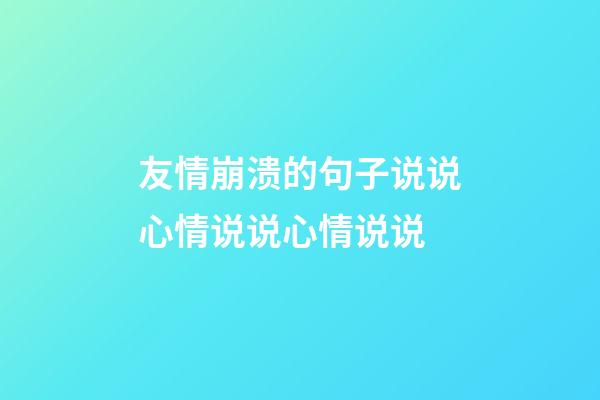 友情崩溃的句子说说心情说说心情说说