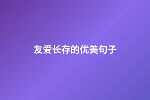 友爱长存的优美句子