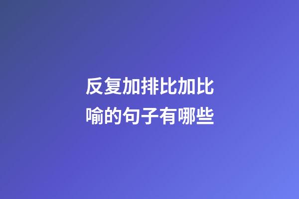 反复加排比加比喻的句子有哪些