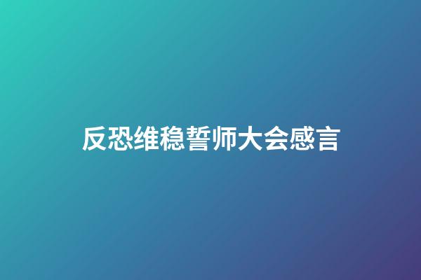 反恐维稳誓师大会感言