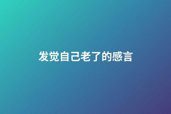 发觉自己老了的感言