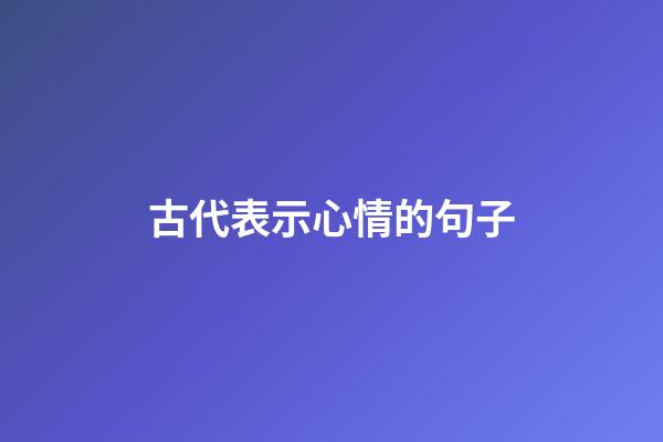 古代表示心情的句子