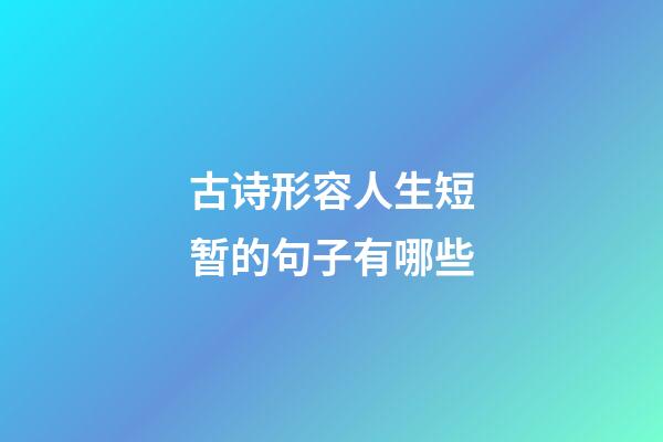 古诗形容人生短暂的句子有哪些