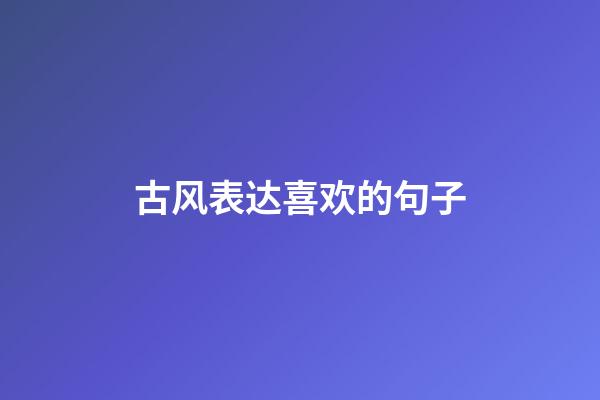 古风表达喜欢的句子