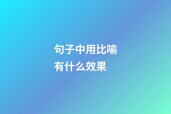 句子中用比喻有什么效果