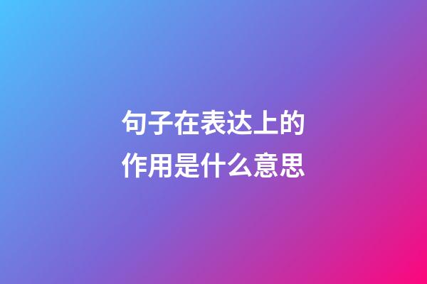 句子在表达上的作用是什么意思