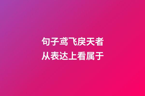 句子鸢飞戾天者从表达上看属于