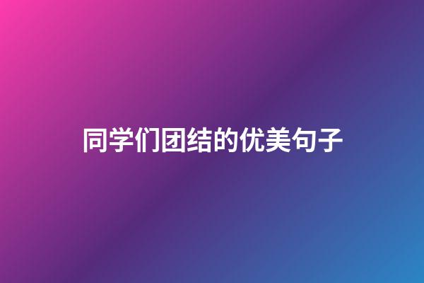 同学们团结的优美句子