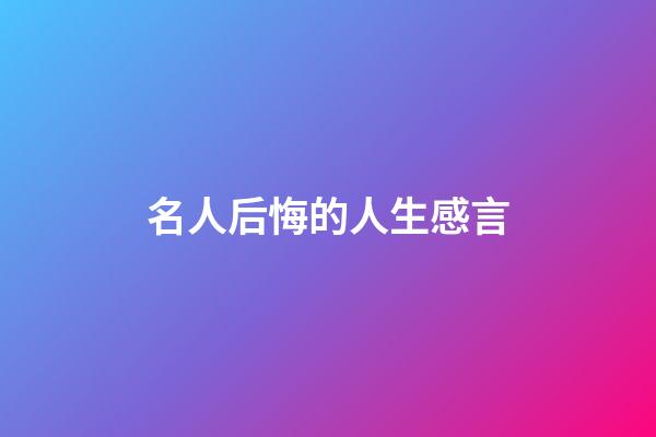 名人后悔的人生感言