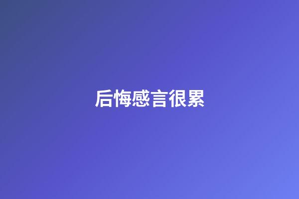 后悔感言很累