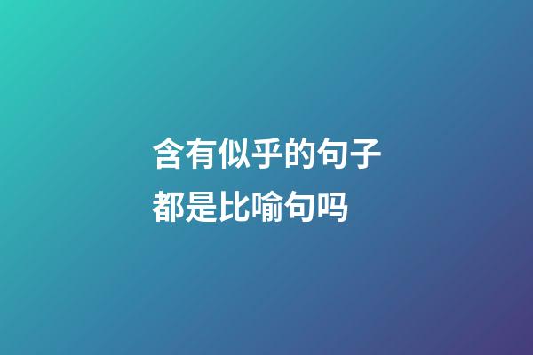 含有似乎的句子都是比喻句吗