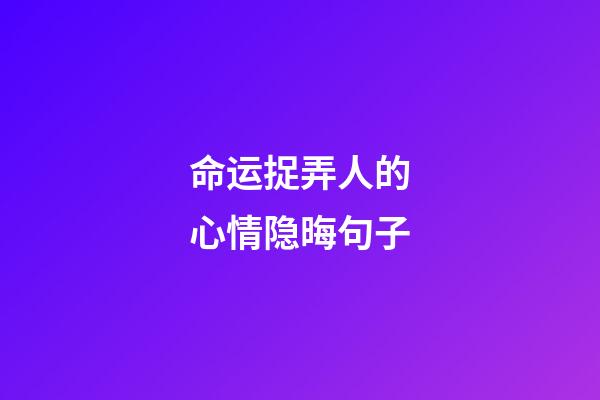 命运捉弄人的心情隐晦句子