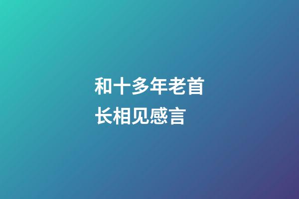 和十多年老首长相见感言