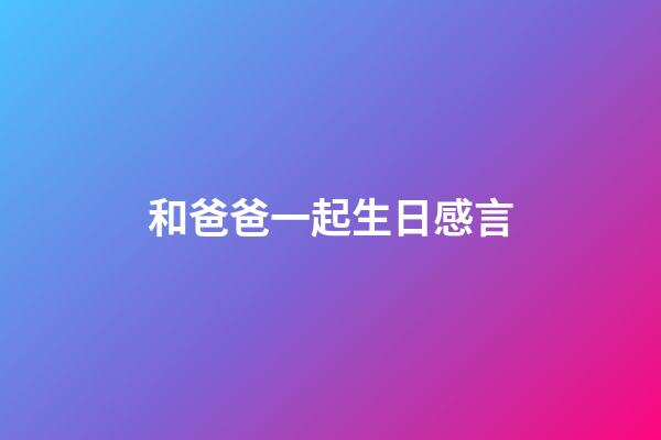 和爸爸一起生日感言