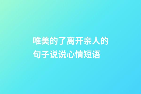 唯美的了离开亲人的句子说说心情短语