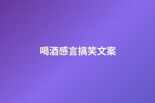 喝酒感言搞笑文案