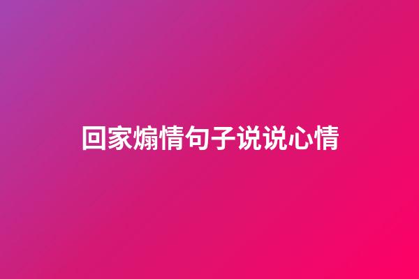 回家煽情句子说说心情