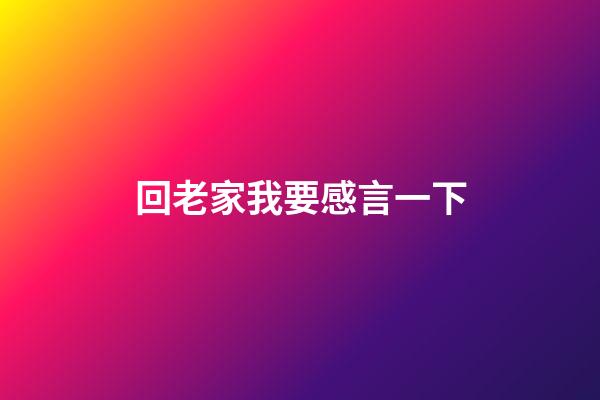 回老家我要感言一下