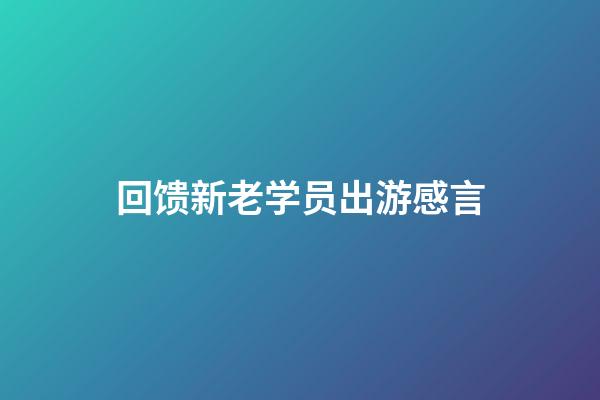 回馈新老学员出游感言