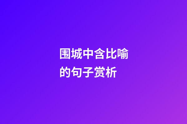 围城中含比喻的句子赏析