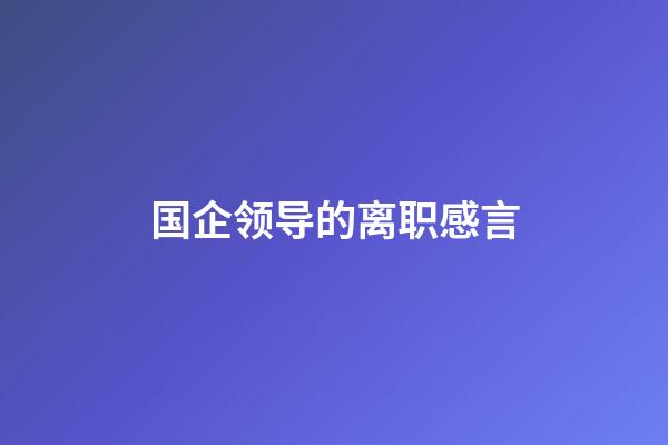 国企领导的离职感言