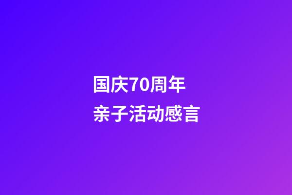 国庆70周年亲子活动感言