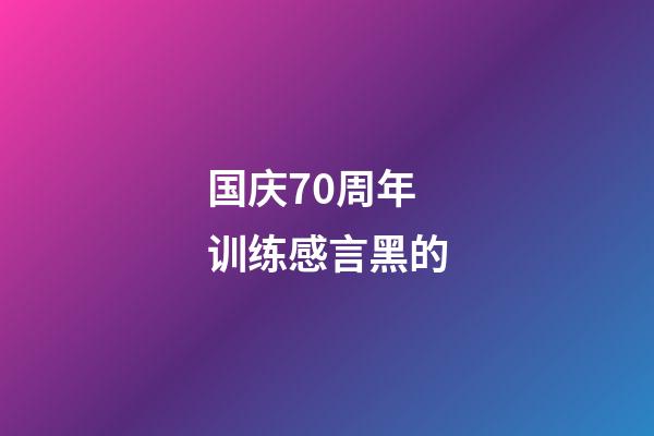 国庆70周年训练感言黑的