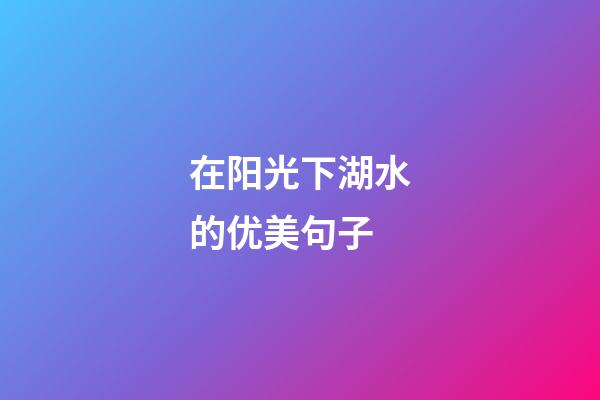 在阳光下湖水的优美句子