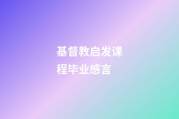 基督教启发课程毕业感言