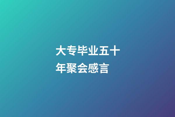 大专毕业五十年聚会感言