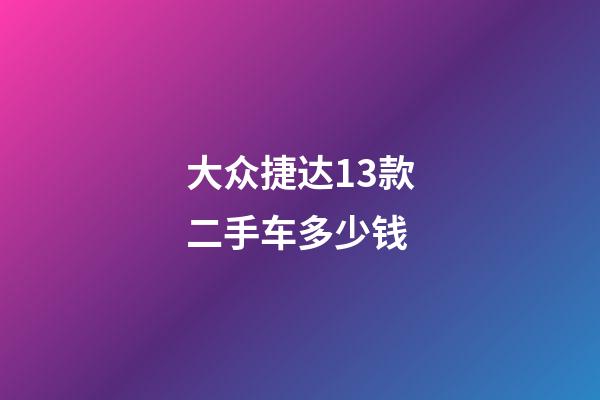 大众捷达13款二手车多少钱