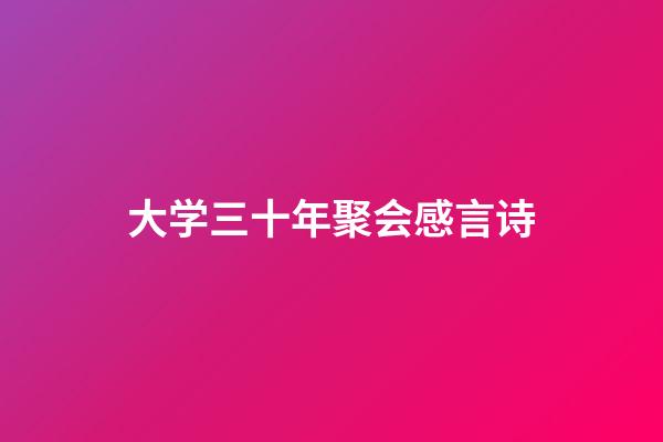 大学三十年聚会感言诗