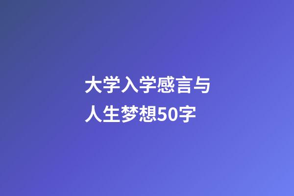 大学入学感言与人生梦想50字