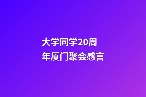 大学同学20周年厦门聚会感言