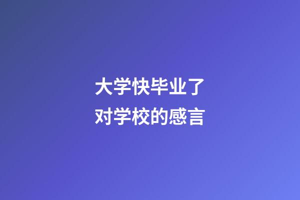 大学快毕业了对学校的感言