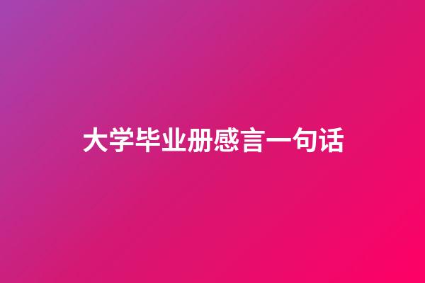 大学毕业册感言一句话