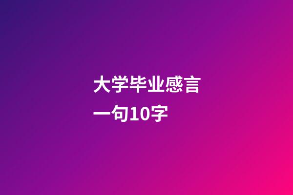 大学毕业感言一句10字