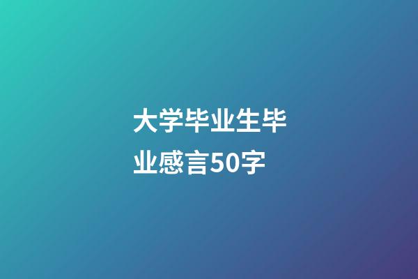 大学毕业生毕业感言50字