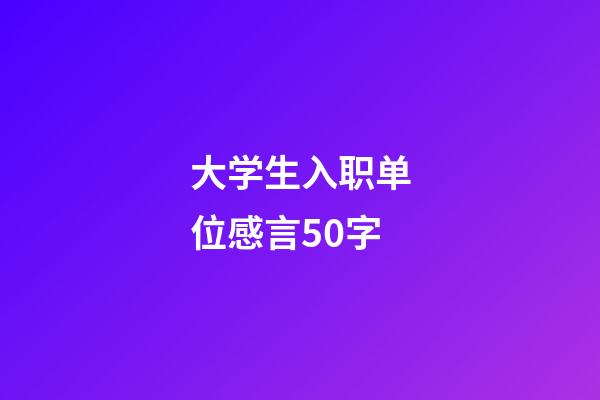 大学生入职单位感言50字