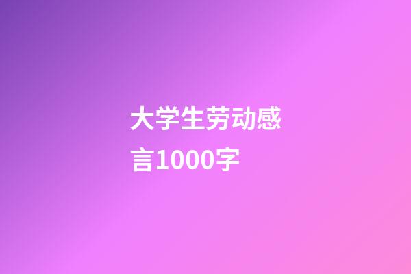 大学生劳动感言1000字