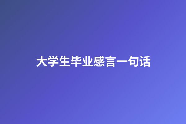 大学生毕业感言一句话