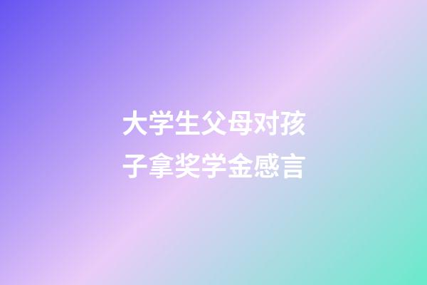 大学生父母对孩子拿奖学金感言