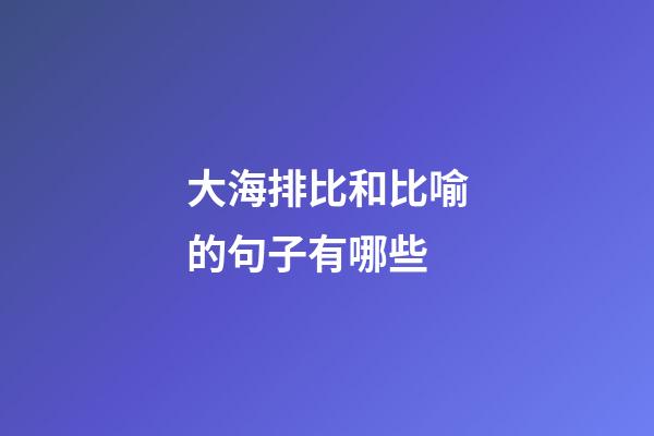 大海排比和比喻的句子有哪些