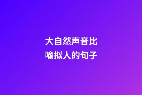 大自然声音比喻拟人的句子