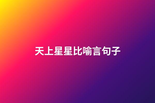 天上星星比喻言句子