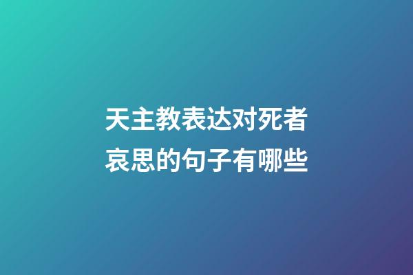 天主教表达对死者哀思的句子有哪些