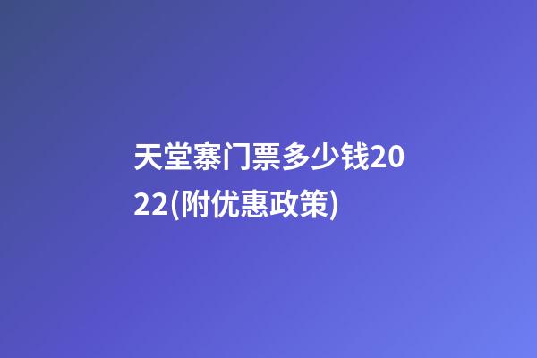 天堂寨门票多少钱2022(附优惠政策)