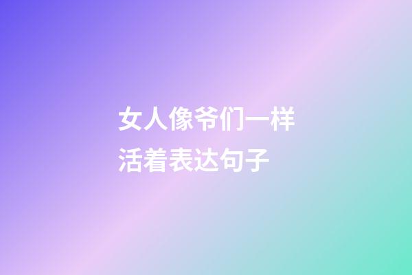 女人像爷们一样活着表达句子