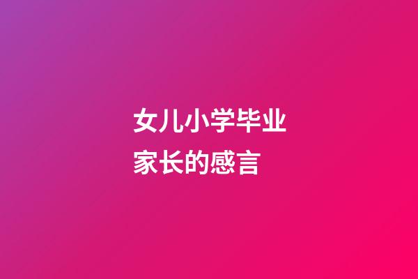 女儿小学毕业家长的感言